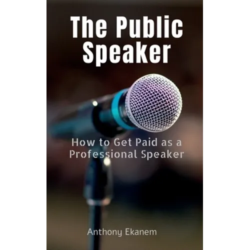 The Public Speaker: How to Get Paid as a Professional Speaker