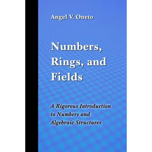 Numbers, Rings, and Fields: A Rigorous Introduction to Numbers and Algebraic Structures