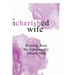 The Uncherished Wife: Recover from the Emotionally Absent Man
