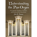 Understanding the Pipe Organ: A Guide for Students, Teachers and Lovers of the Instrument