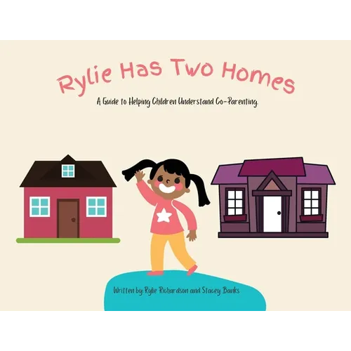 Rylie Has Two Homes: A Guide to Helping Children Understand Co-Parenting.