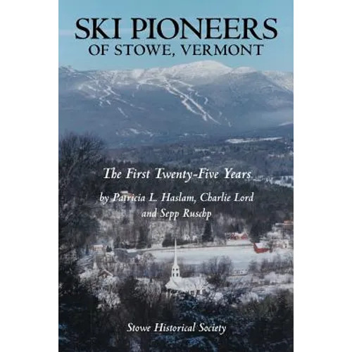 Ski Pioneers of Stowe, Vermont: The First Twenty-Five Years
