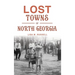 Lost Towns of North Georgia