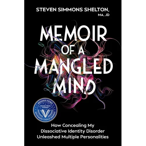 Memoir of a Mangled Mind: How Concealing My Dissociative Identity Disorder Unleashed Multiple Personalities