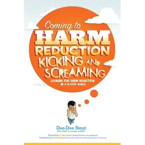 Coming to Harm Reduction Kicking & Screaming: Looking for Harm Reduction in a 12-Step World