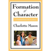 Formation of Character: Volume V of Charlotte Mason's Homeschooling Series
