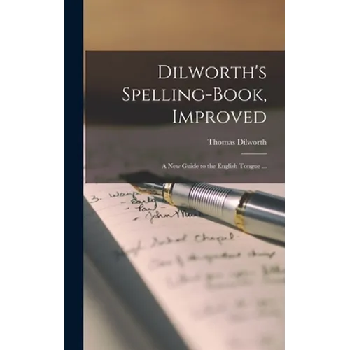 Dilworth's Spelling-book, Improved: a New Guide to the English Tongue ...
