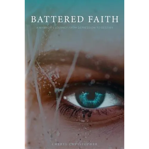 Battered Faith: A Warrior's Journey From Depression to Destiny