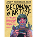 Becoming an Artist: How to Make Art Like a Human by Embracing Failure, Discovering Your Creative Voice & Finding Joy in the Process