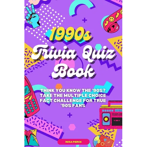 1990s Trivia Quiz Book: Think You Know the '90s? Take the Multiple Choice Fact Challenge for True '90s Fans