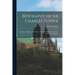 Biography of Sir Charles Tupper [microform]: Minister of Railway, K.C.M.G., C.B., M.P., High Commissioner of Canada to England