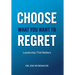 CHOOSE WHAT YOU WANT TO REGRET, A leadership mindset that can define the significance of anyone's legacy