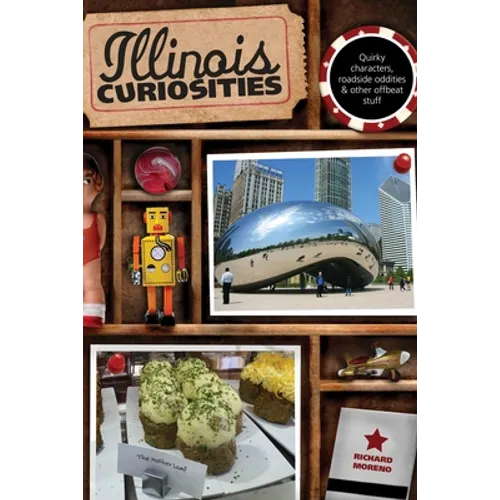 Illinois Curiosities: Quirky Characters, Roadside Oddities & Other Offbeat Stuff
