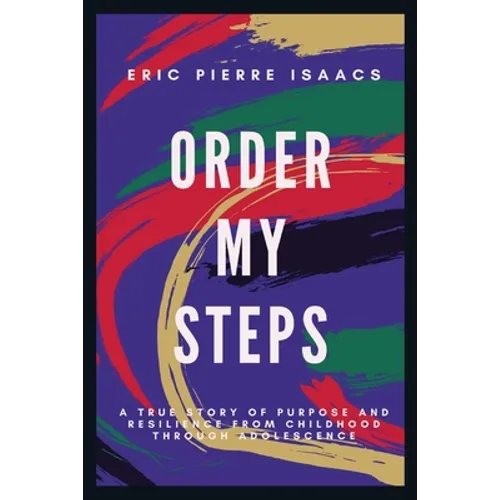 Order My Steps: A True Story of Purpose and Resilience from Childhood through Adolescence