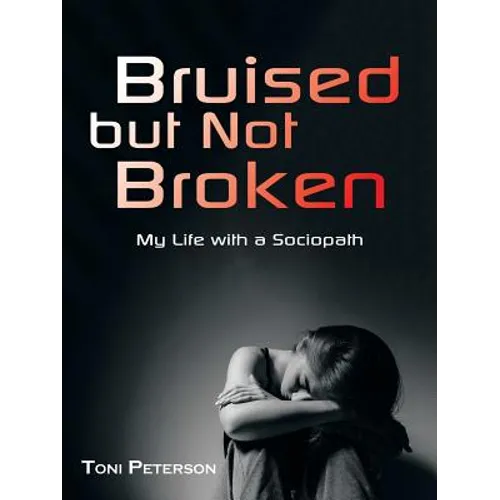 Bruised but Not Broken: My Life with a Sociopath