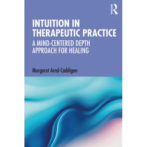 Intuition in Therapeutic Practice: A Mind-Centered Depth Approach for Healing