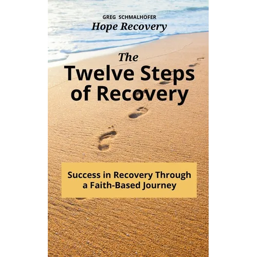 The Twelve Steps of Recovery: Success in Recovery Through a Faith-Based Journey
