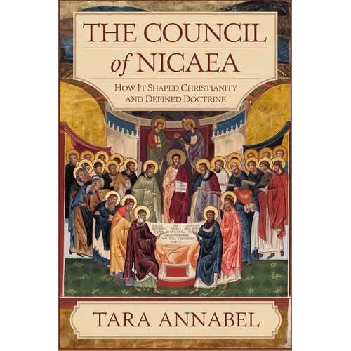 The Council of Nicaea: How It Shaped Christianity and Defined Doctrine