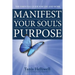 Manifest Your Soul's Purpose: The essential guide for life and work