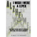 I Wish I Were a Leper: The Diary of One Couple's Struggle with Fear, Faith and Alzheimer's