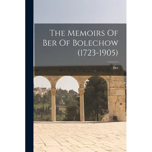 The Memoirs Of Ber Of Bolechow (1723-1905)