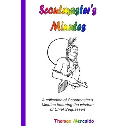 Scoutmaster's Minutes: A collection of Scoutmaster's Minutes featuring the wisdom of Chief Sequassen
