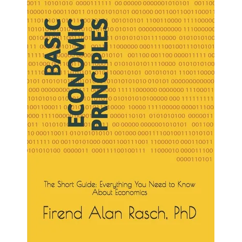 Basic Economic Principles: The Short Guide: Everything You Need to Know About Economics