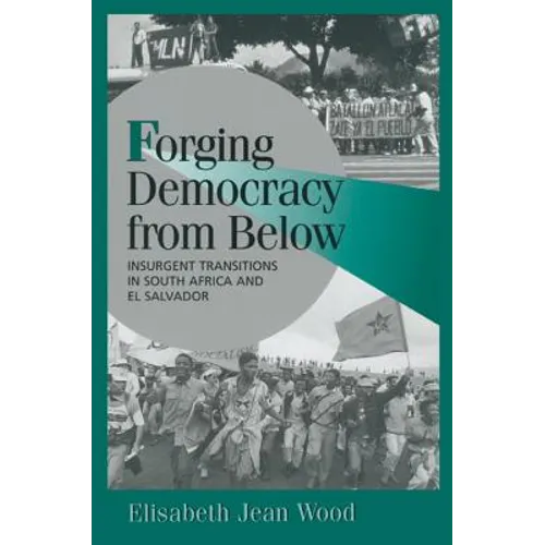 Forging Democracy from Below: Insurgent Transitions in South Africa and El Salvador