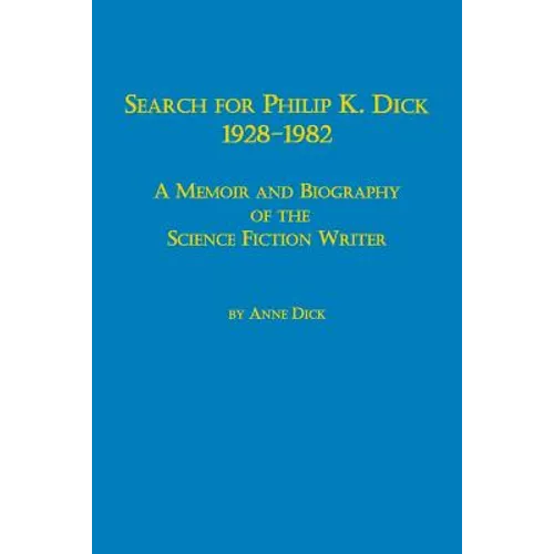 Search for Philip K. Dick, 1928-1982 a Memoir and Biography of the Science Fiction Writer