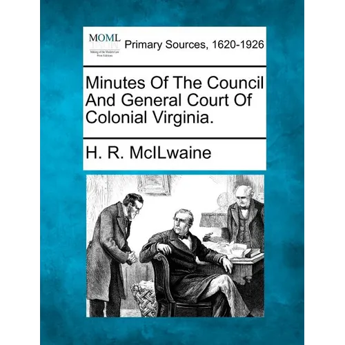 Minutes Of The Council And General Court Of Colonial Virginia.