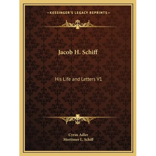 Jacob H. Schiff: His Life and Letters V1