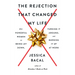 The Rejection That Changed My Life: 25+ Powerful Women on Being Let Down, Turning It Around, and Burning It Up at Work