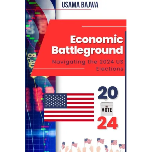 Economic Battleground: Navigating the 2024 US Elections