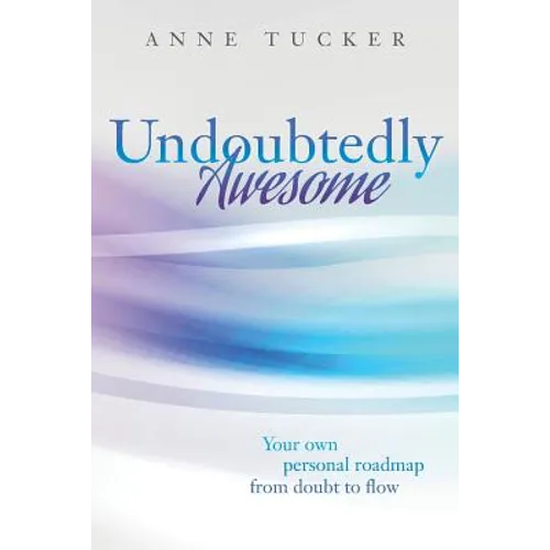 Undoubtedly Awesome: Your own personal roadmap from doubt to flow