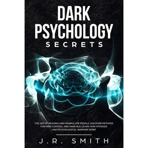 Dark Psychology Secrets: The Art of Reading and Manipulate People, Discover Methods for Mind Control and Dark Nlp, learn How Hypnosis and Psych