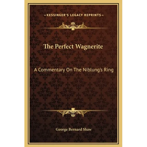 The Perfect Wagnerite: A Commentary On The Niblung's Ring