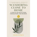 Wandering Close to Home: A Year of Zen Reflections, Consolations, and Reveries
