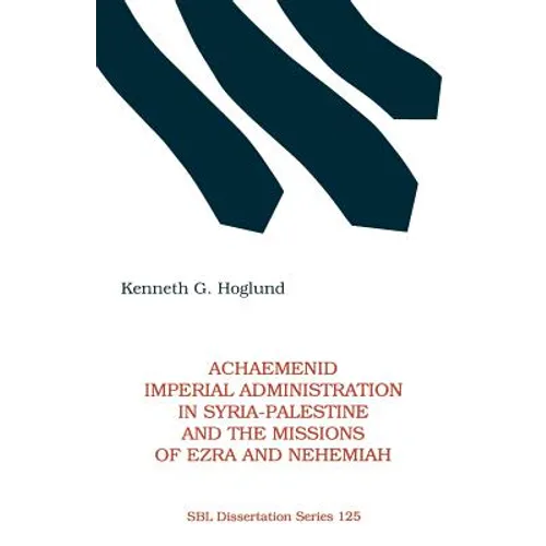 Achaemenid Imperial Administration in Syria-Palestine & the Missions of Ezra & Nehemiah