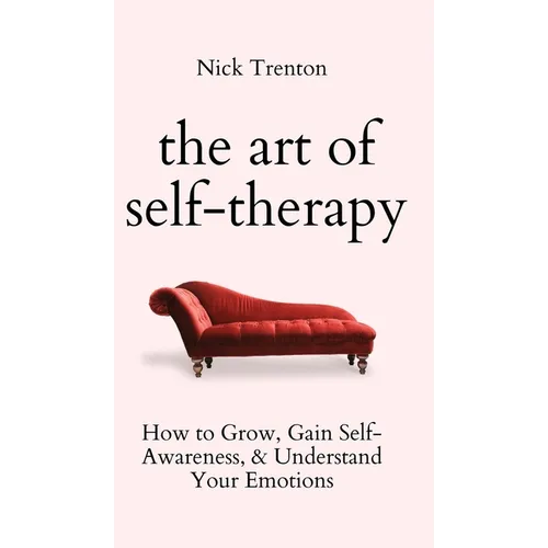 The Art of Self-Therapy: How to Grow, Gain Self-Awareness, and Understand Your Emotions