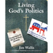 Living God's Politics: A Guide to Putting Your Faith Into Action