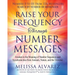 Raise Your Frequency Through Number Messages: Awaken to the Meaning of Number Sequences and Synchronicities from Animals, Nature, and the Universe