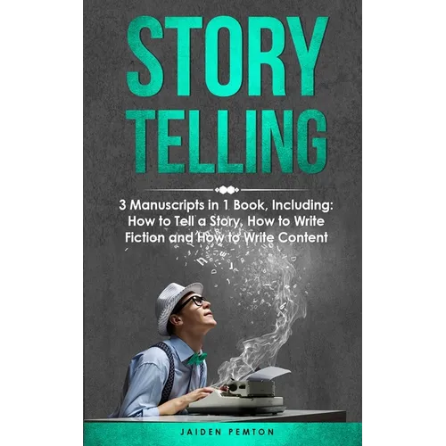Storytelling: 3-in-1 Guide to Master Telling a Story, Writing Content, Story Structures & How to Be a Story Teller