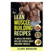 Lean Muscle Building Recipes: 25 Meals for People Who are Serious About Building Muscle