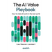 The AI Value Playbook: How to make AI work in the real world