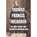 Thomas Francis Meagher: The Irish Patriot Who Became An American Hero