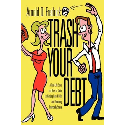 Trash Your Debt: A Real-Life Story and How-To Guide for Getting Out of Debt and Becoming Financially Stable
