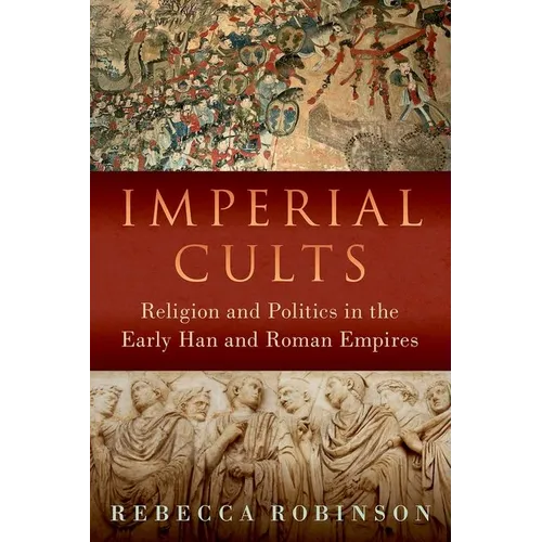 Imperial Cults: Religion and Politics in the Early Han and Roman Empires