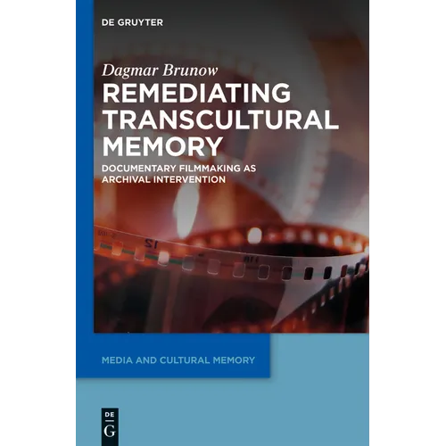 Remediating Transcultural Memory: Documentary Filmmaking as Archival Intervention