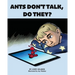 Ants Don't Talk, Do They?