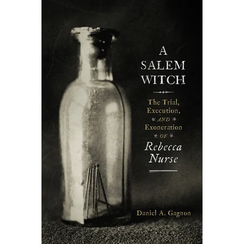 A Salem Witch: The Trial, Execution, and Exoneration of Rebecca Nurse
